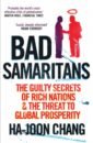 Chang Ha-Joon Bad Samaritans. The Guilty Secrets of Rich Nations and the Threat to Global Prosperity chang ha joon economics the user s guide