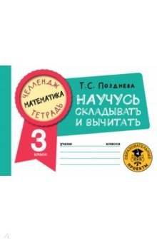 Позднева Татьяна Сергеевна - Математика. 3 класс. Научусь складывать и вычитать