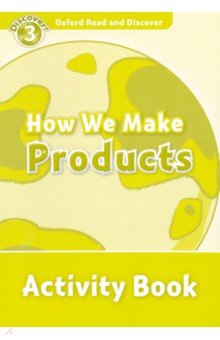 Oxford Read and Discover. Level 3. How We Make Products. Activity Book