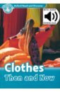 Northcott Richard Oxford Read and Discover. Level 6. Clothes Then and Now Audio Pack brocklehurst ruth clothes and fashion picture book