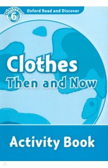 

Oxford Read and Discover. Level 6. Clothes Then and Now. Activity Book