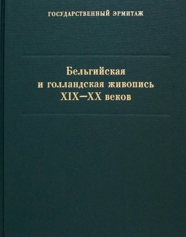 Бельгийская и голландская живопись XIX-XX веков. Каталог коллекции Государственного Эрмитажа