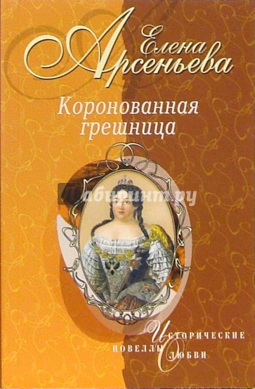 Арсеньева 5. Коронованная грешница. Коронованная Елена. Коронованная. Арсеньева. Несбывшаяся любовь императора.