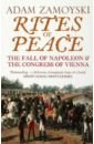 Zamoyski Adam Rites of Peace. The Fall Of Napoleon and the Congress of Vienna zamoyski adam 1812 napoleon s fatal march moscow