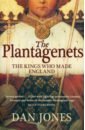 Jones Dan The Plantagenets. The Kings Who Made England