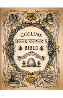 Collins Beekeeper s Bible. Bees, Honey, Recipes and Other Home Uses