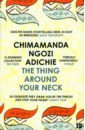 Adichie Chimamanda Ngozi The Thing Around Your Neck adichie chimamanda ngozi notes on grief