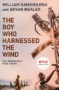 Kamkwamba William, Mealer Bryan The Boy Who Harnessed the Wind