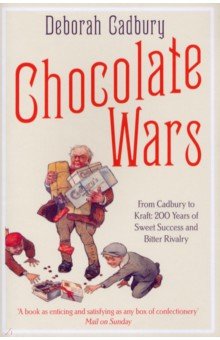 Chocolate Wars. From Cadbury to Kraft. 200 years of Sweet Success and Bitter Rivalry
