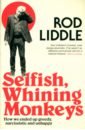 Liddle Rod Selfish Whining Monkeys. How We Ended Up Greedy, Narcissistic and Unhappy wendy monkhouse visions of the self rembrandt and now