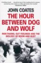 Coates John The Hour Between Dog and Wolf. Risk-taking, Gut Feelings and the Biology of Boom and Bust