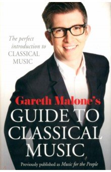 Gareth Malone s Guide to Classical Music