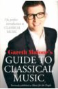 Malone Gareth Gareth Malone's Guide to Classical Music tindall blair mozart in the jungle sex drugs and classical music