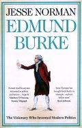 Edmund Burke. The Visionary Who Invented Modern Politics