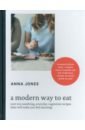 Jones Anna A Modern Way to Eat. Over 200 Satisfying, Everyday Vegetarian Recipes good food eat well vegetarian and vegan dishes