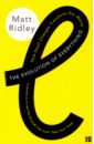 Ridley Matt The Evolution of Everything. How Small Changes Transform Our World ridley matt the rational optimist how prosperity evolves