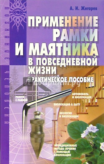 Применение рамки и маятника в повседневной жизни: Практическое пособие