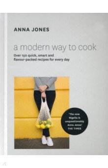 A Modern Way to Cook. Over 150 quick, smart and flavour-packed recipes for every day