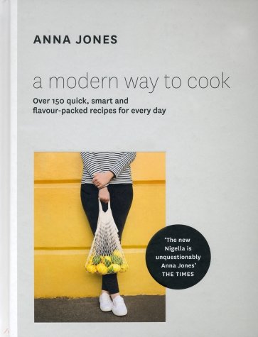 A Modern Way to Cook. Over 150 quick, smart and flavour-packed recipes for every day