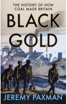 

Black Gold. The History of How Coal Made Britain