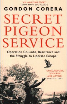 Secret Pigeon Service. Operation Columba, Resistance and the Struggle to Liberate Europe