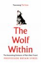 Sykes Bryan The Wolf Within. The Astonishing Evolution of Man's Best Friend krutak lars deter wolf aaron ancient ink the archaeology of tattooing