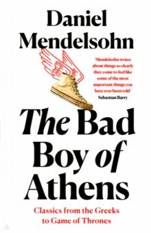 The Bad Boy of Athens. Classics from the Greeks to Game of Thrones