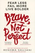 Brave, Not Perfect. Fear Less, Fail More and Live Bolder
