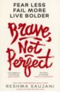 brave not perfect м Saujani Reshma Brave, Not Perfect. Fear Less, Fail More and Live Bolder
