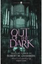 Chambers Robert W. Out of the Dark. Tales of Terror by Robert W. Chambers chambers robert w out of the dark tales of terror by robert w chambers