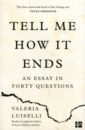 Luiselli Valeria Tell Me How it Ends. An Essay in Forty Questions tell me how this ends well