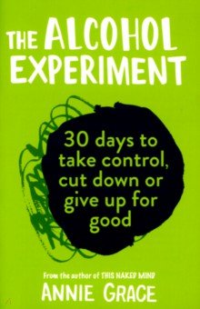 The Alcohol Experiment. How to take control of your drinking and enjoy being sober for good HQ - фото 1