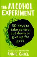 The Alcohol Experiment. How to take control of your drinking and enjoy being sober for good