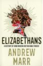 Marr Andrew Elizabethans. A History of How Modern Britain Was Forged