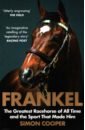 Cooper Simon Frankel. The Greatest Racehorse of All Time and the Sport That Made Him cooper simon frankel the greatest racehorse of all time and the sport that made him