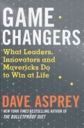 Game Changers. What Leaders, Innovators and Mavericks Do to Win at Life