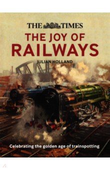 Holland Julian - The Times. The Joy of Railways