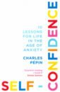Pepin Charles Self-Confidence. 10 Lessons for Life in the Age of Anxiety confidence cm361e38