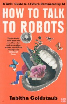 How to Talk to Robots. A Girls  Guide to a Future Dominated by AI