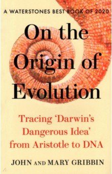 Gribbin John, Gribbin Mary - On the Origin of Evolution. Tracing 'Darwin's Dangerous Idea' from Aristotle to DNA