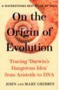 Gribbin John, Gribbin Mary On the Origin of Evolution. Tracing 'Darwin's Dangerous Idea' from Aristotle to DNA darwin charles on natural selection