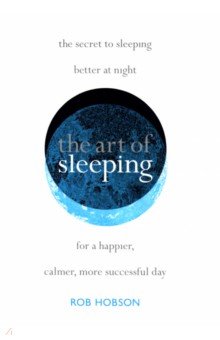 The Art of Sleeping.The secret to sleeping better at night for a happier, calmer more successful day HQ - фото 1