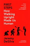 First Steps. How Walking Upright Made Us Human