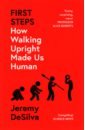 цена DeSilva Jeremy First Steps. How Walking Upright Made Us Human