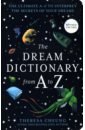 Cheung Theresa The Dream Dictionary from A to Z. The Ultimate A–Z to Interpret the Secrets of Your Dreams goodhart pippa you choose your dreams