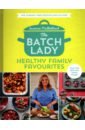 Mulholland Suzanne The Batch Lady. Healthy Family Favourites hussain nadiya nadiya s kitchen over 100 simple delicious family recipes