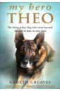 Greaves Gareth My Hero Theo. The brave police dog who went beyond the call of duty to save lives greaves g my hero theo