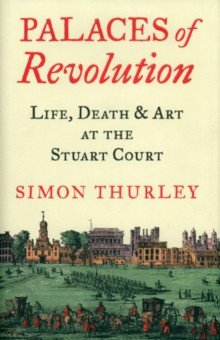 

Palaces of Revolution. Life, Death and Art at the Stuart Court