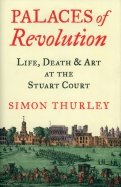 Palaces of Revolution. Life, Death and Art at the Stuart Court
