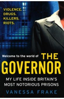 The Governor. My Life Inside Britain's Most Notorious Prisons